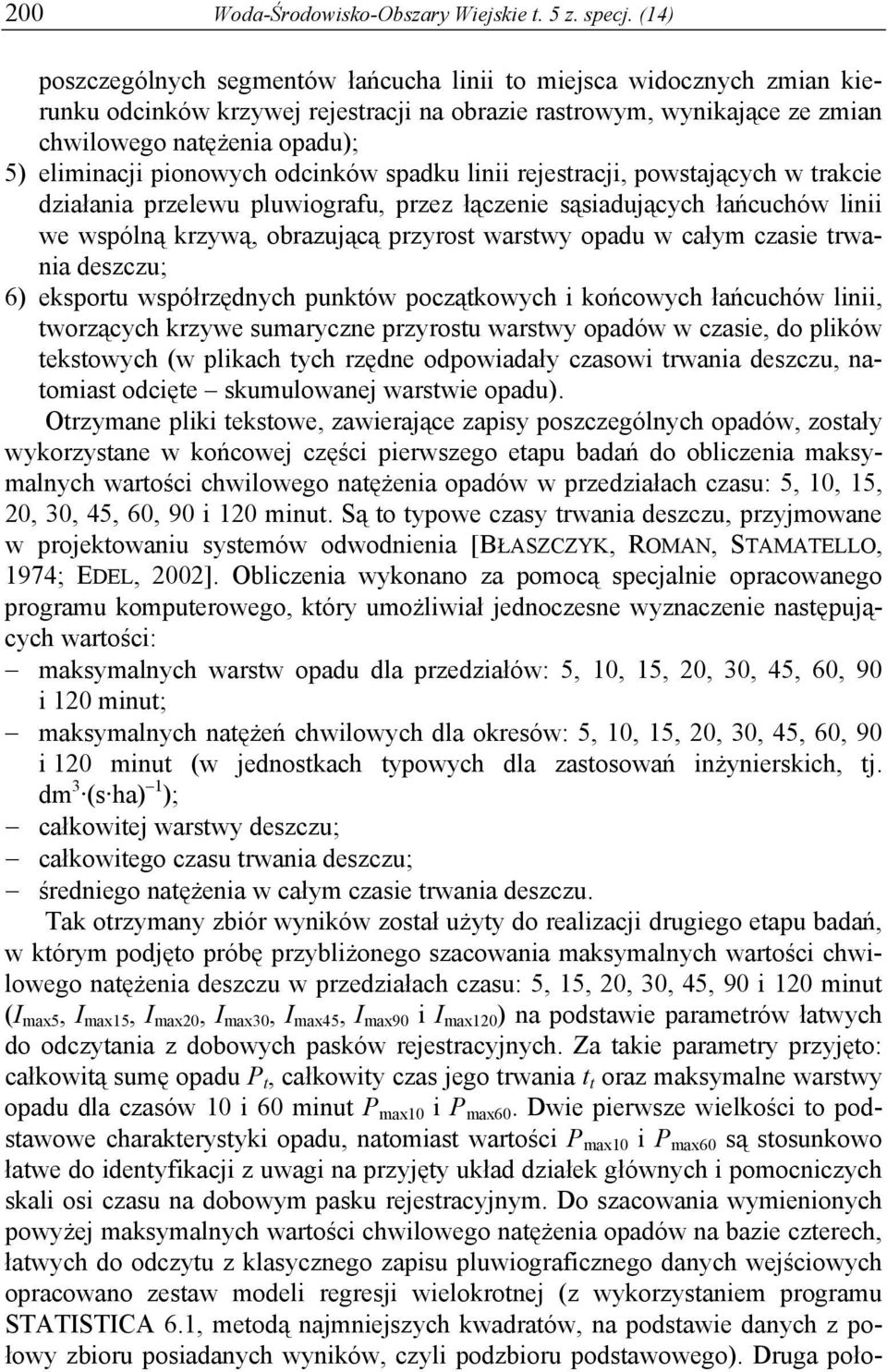 pionowych odcinków spadku linii rejestracji, powstających w trakcie działania przelewu pluwiografu, przez łączenie sąsiadujących łańcuchów linii we wspólną krzywą, obrazującą przyrost warstwy opadu w
