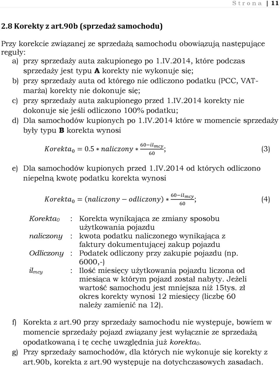 zakupionego przed 1.IV.2014 korekty nie dokonuje się jeśli odliczono 100% podatku; d) Dla samochodów kupionych po 1.IV.2014 które w momencie sprzedaży były typu B korekta wynosi ; (3) e) Dla samochodów kupionych przed 1.