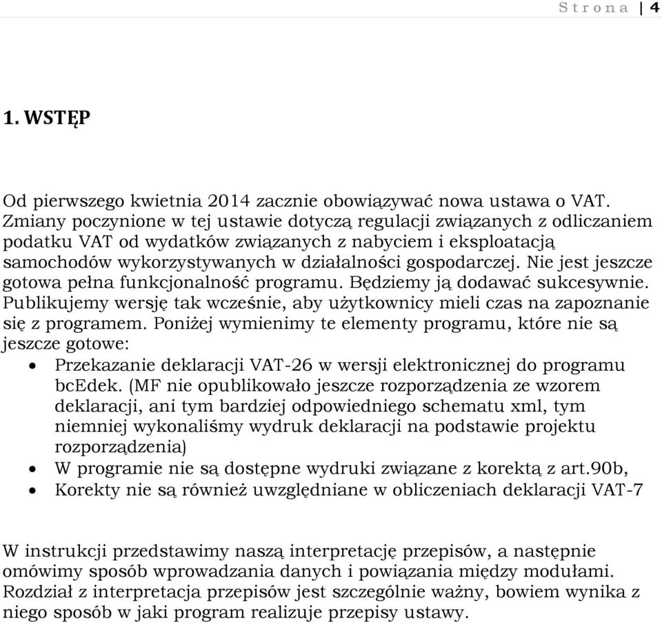 Nie jest jeszcze gotowa pełna funkcjonalność programu. Będziemy ją dodawać sukcesywnie. Publikujemy wersję tak wcześnie, aby użytkownicy mieli czas na zapoznanie się z programem.