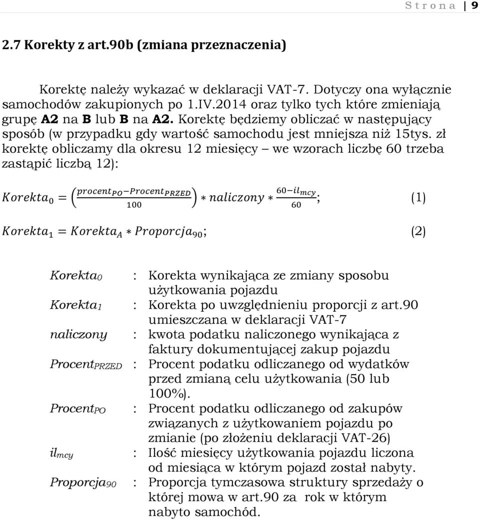 zł korektę obliczamy dla okresu 12 miesięcy we wzorach liczbę 60 trzeba zastąpić liczbą 12): ( ) ; (1) ; (2) Korekta0 Korekta1 naliczony ProcentPRZED ProcentPO ilmcy Proporcja90 : Korekta wynikająca