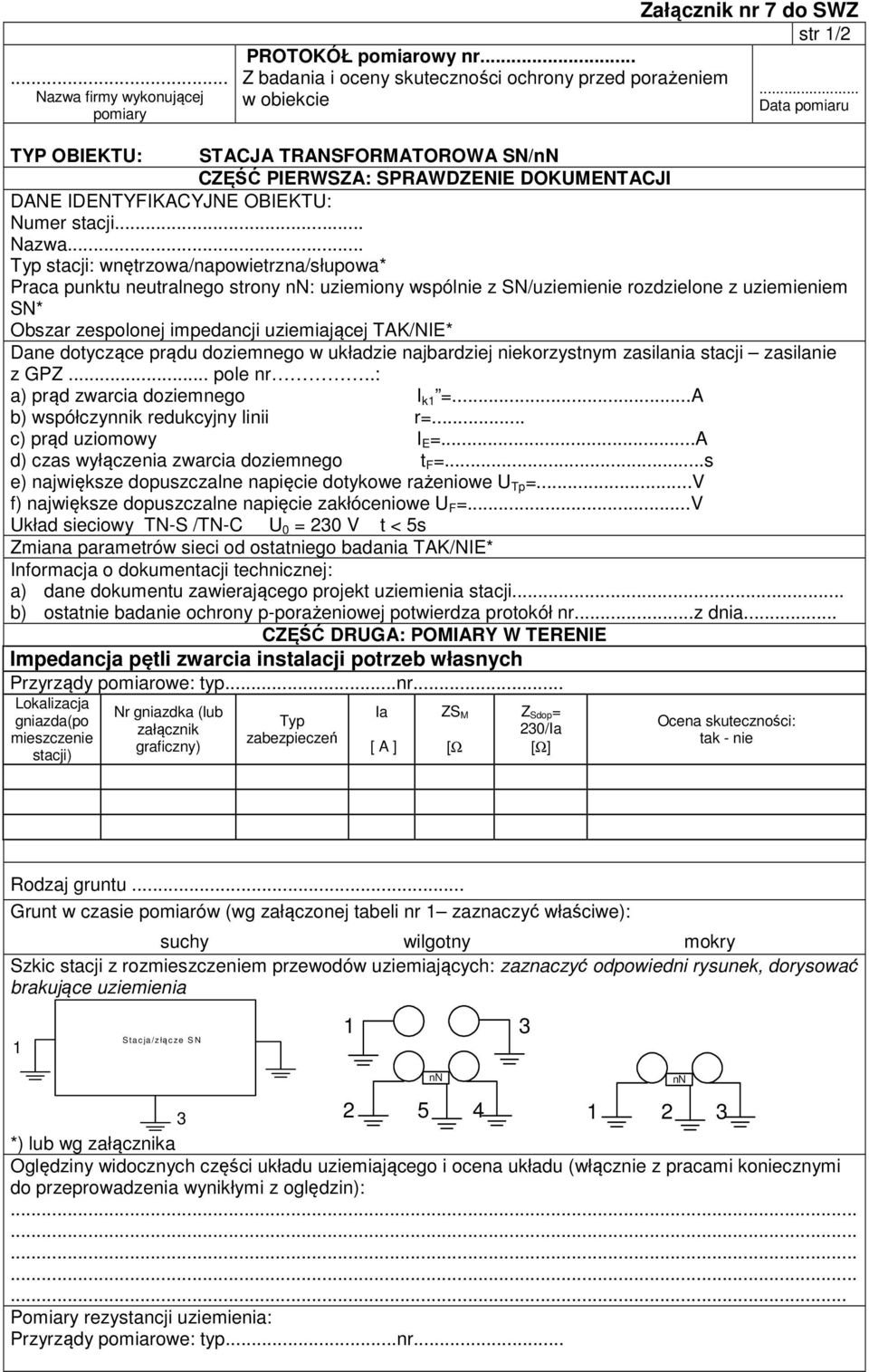.. Typ stacji: wnętrzowa/napowietrzna/słupowa* Praca punktu neutralnego strony nn: uziemiony wspólnie z SN/uziemienie rozdzielone z uziemieniem SN* Obszar zespolonej impedancji uziemiającej TAK/NIE*