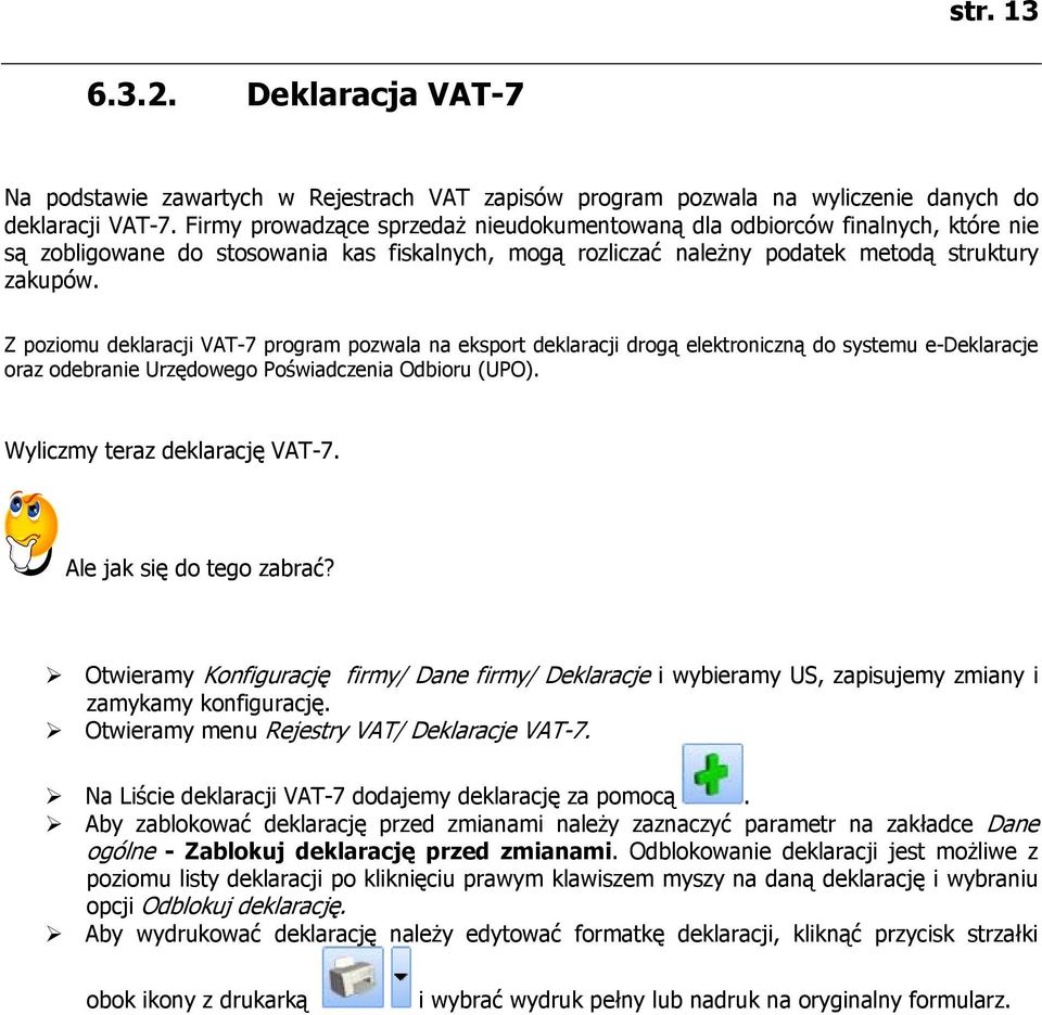 Z poziomu deklaracji VAT-7 program pozwala na eksport deklaracji drogą elektroniczną do systemu e-deklaracje oraz odebranie Urzędowego Poświadczenia Odbioru (UPO). Wyliczmy teraz deklarację VAT-7.