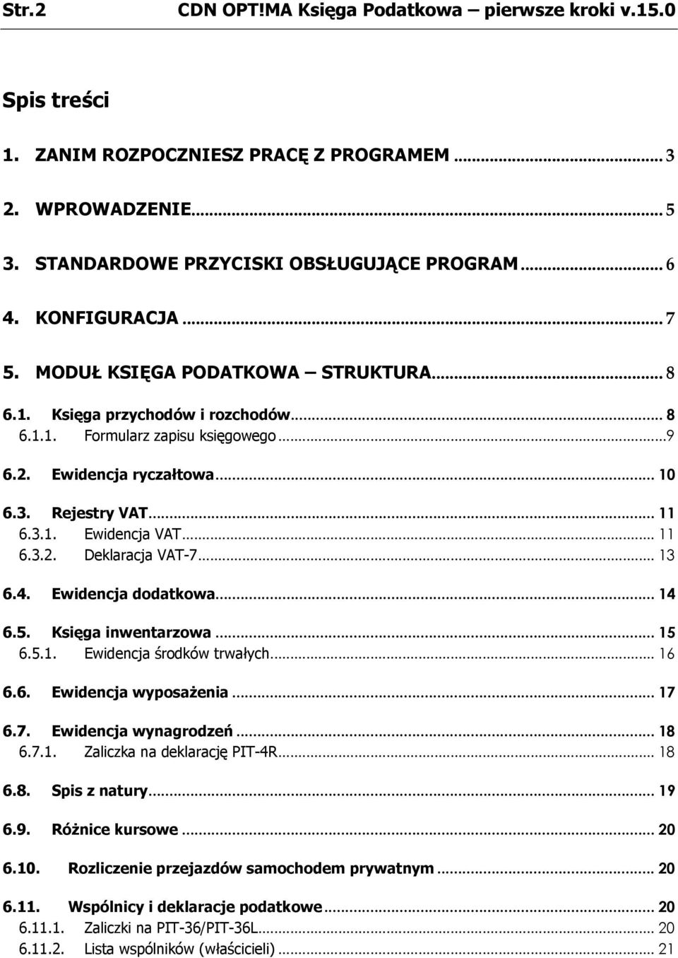 .. 11 6.3.2. Deklaracja VAT-7... 13 6.4. Ewidencja dodatkowa... 14 6.5. Księga inwentarzowa... 15 6.5.1. Ewidencja środków trwałych... 16 6.6. Ewidencja wyposażenia... 17 6.7. Ewidencja wynagrodzeń.