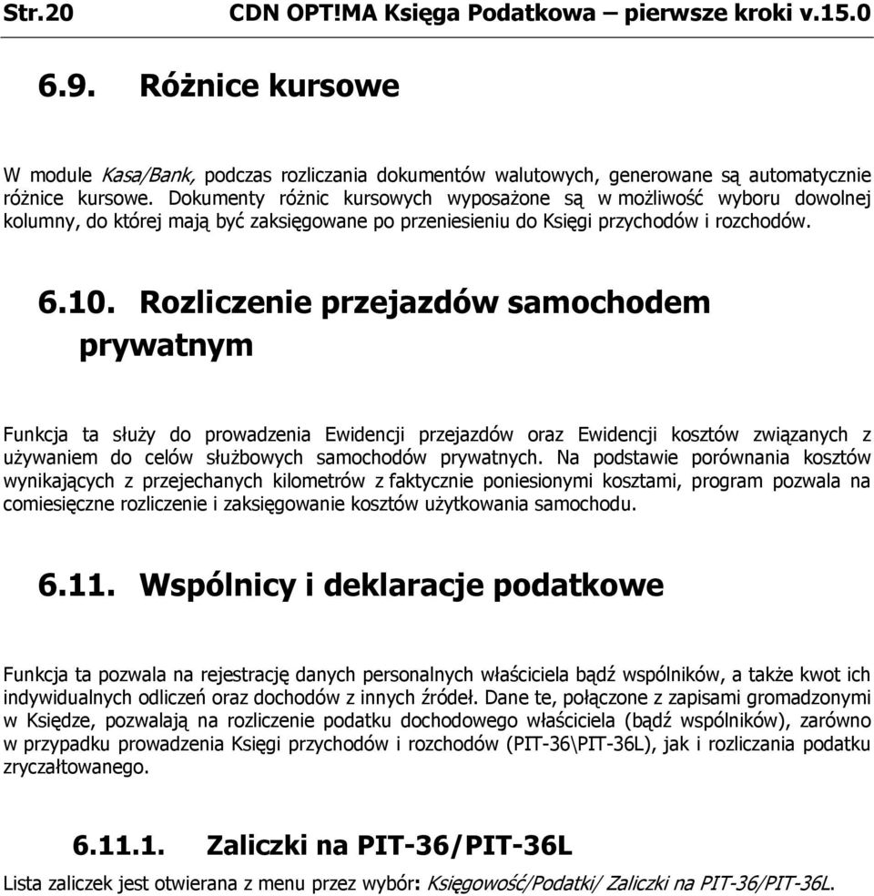 Rozliczenie przejazdów samochodem prywatnym Funkcja ta służy do prowadzenia Ewidencji przejazdów oraz Ewidencji kosztów związanych z używaniem do celów służbowych samochodów prywatnych.