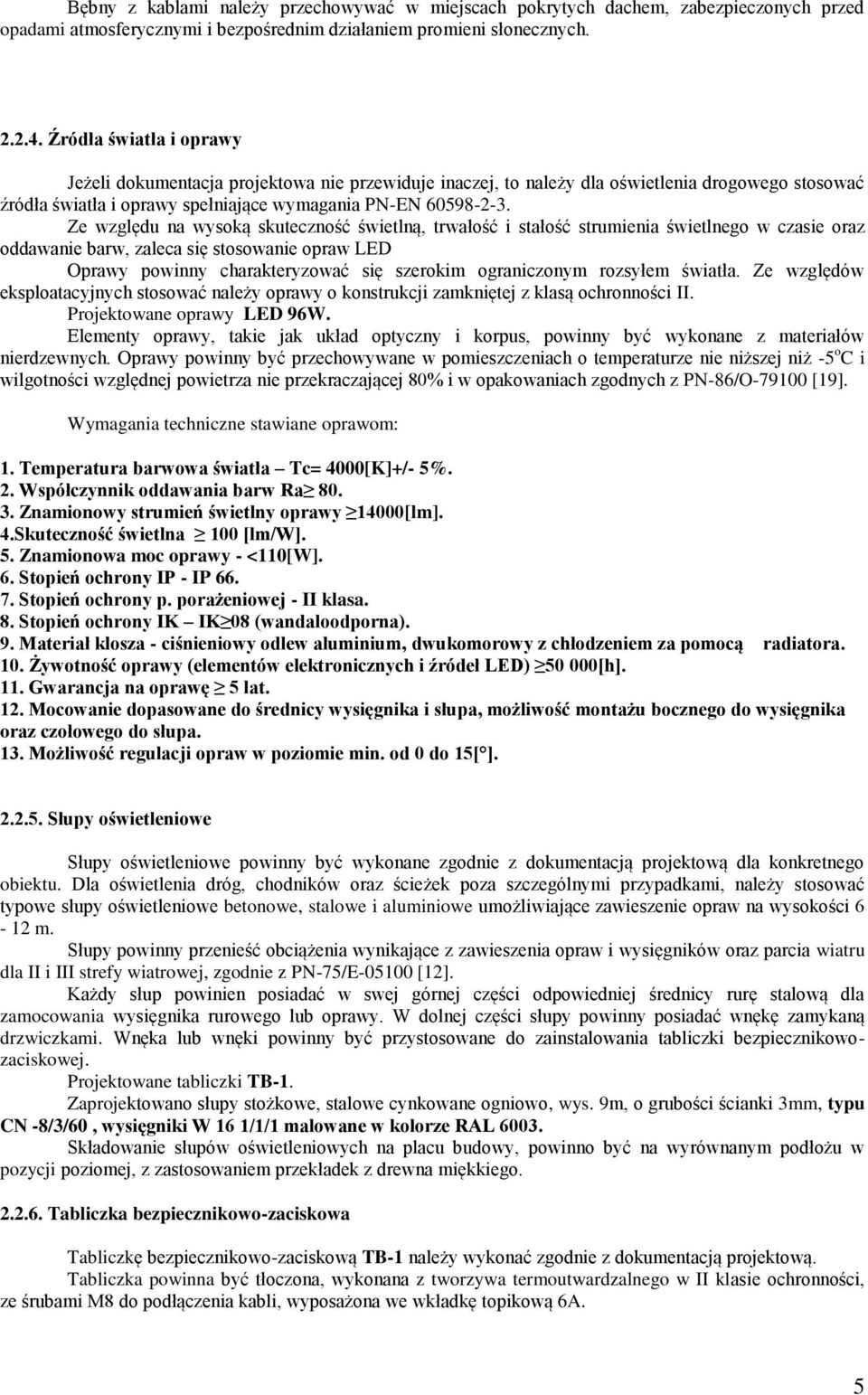 Ze względu na wysoką skuteczność świetlną, trwałość i stałość strumienia świetlnego w czasie oraz oddawanie barw, zaleca się stosowanie opraw LED Oprawy powinny charakteryzować się szerokim