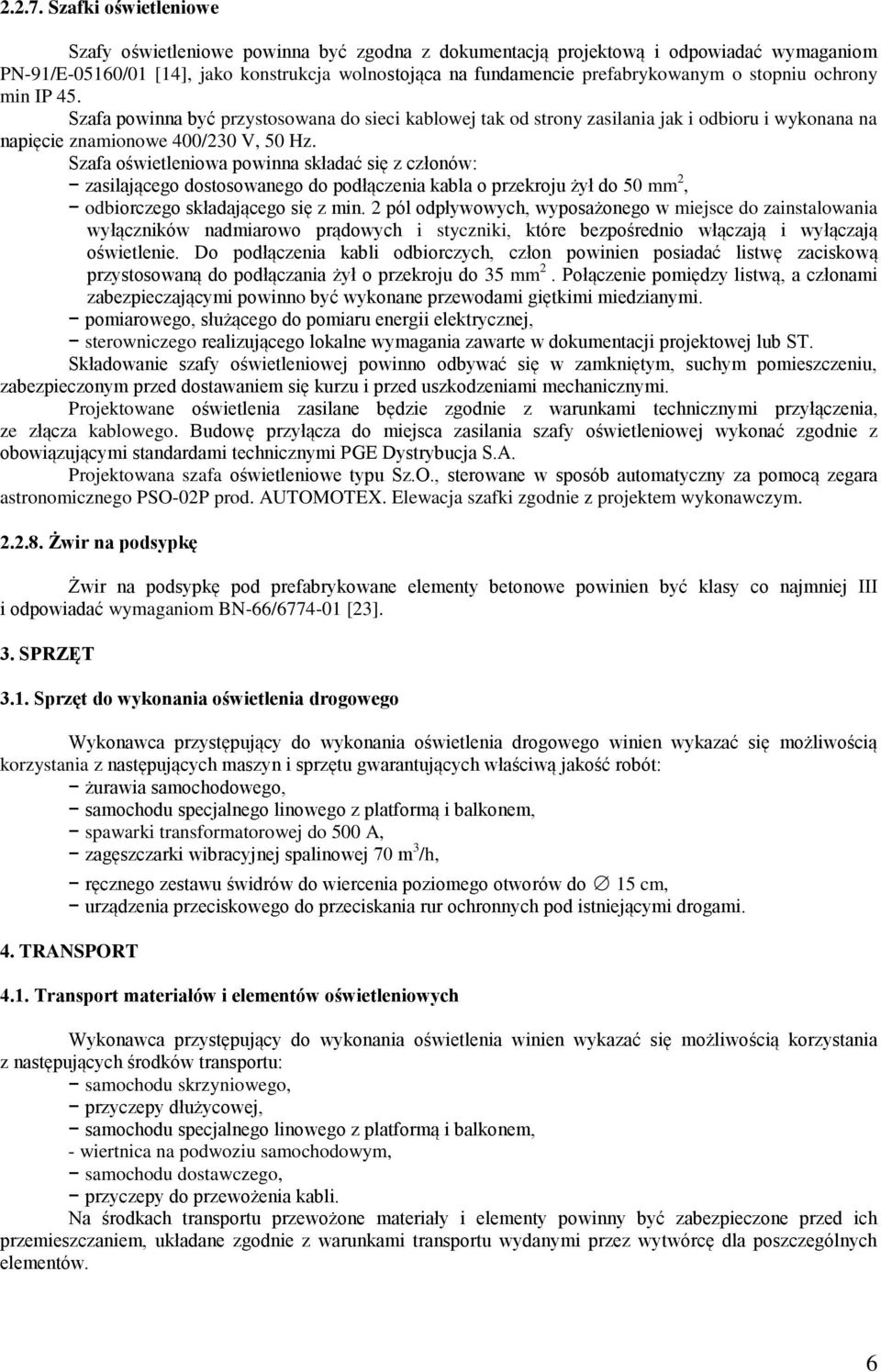 stopniu ochrony min IP 45. Szafa powinna być przystosowana do sieci kablowej tak od strony zasilania jak i odbioru i wykonana na napięcie znamionowe 400/230 V, 50 Hz.