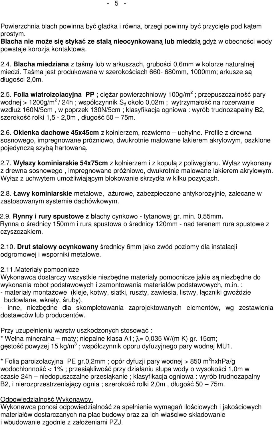 Blacha miedziana z taśmy lub w arkuszach, grubości 0,6mm w kolorze naturalnej miedzi. Taśma jest produkowana w szerokościach 660-680mm, 1000mm; arkusze są długości 2,0m. 2.5.