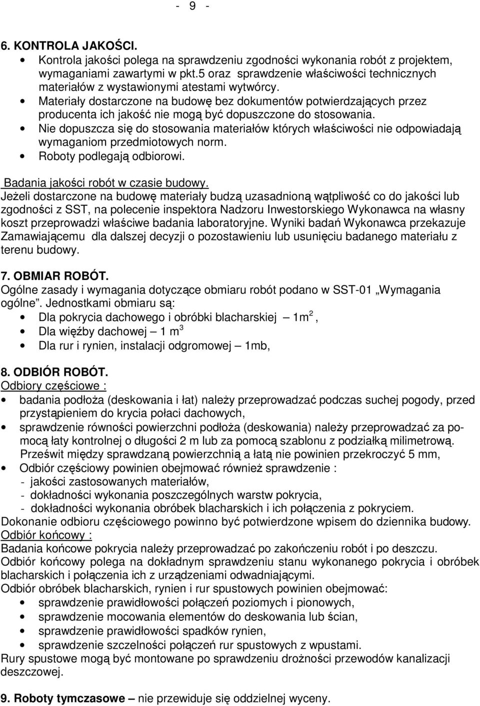 Materiały dostarczone na budowę bez dokumentów potwierdzających przez producenta ich jakość nie mogą być dopuszczone do stosowania.