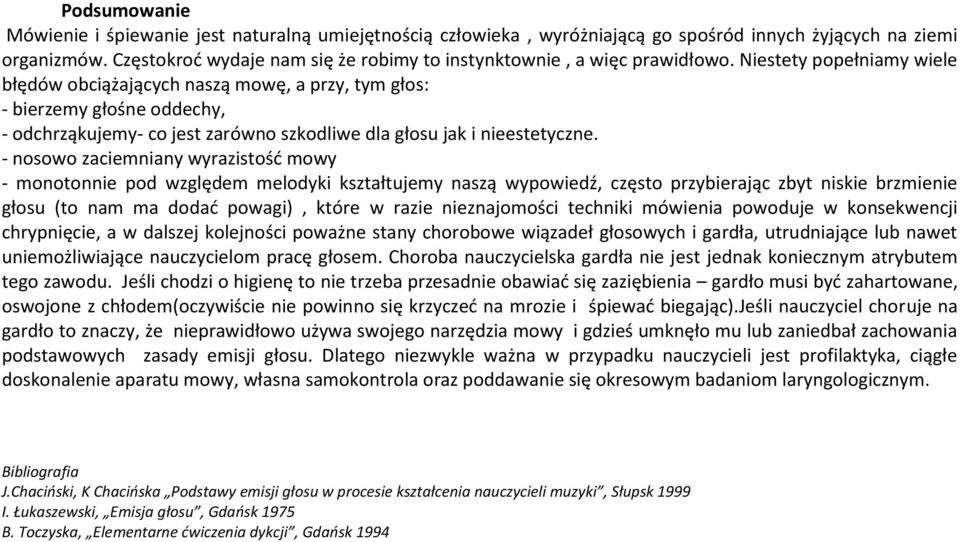 Niestety popełniamy wiele błędów obciążających naszą mowę, a przy, tym głos: - bierzemy głośne oddechy, - odchrząkujemy- co jest zarówno szkodliwe dla głosu jak i nieestetyczne.