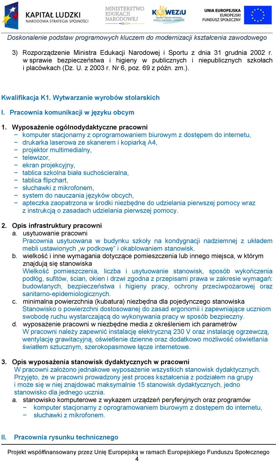 Wyposażenie ogólnodydaktyczne pracowni komputer stacjonarny z oprogramowaniem biurowym z dostępem do internetu, drukarka laserowa ze skanerem i kopiarką A4, projektor multimedialny, telewizor, ekran