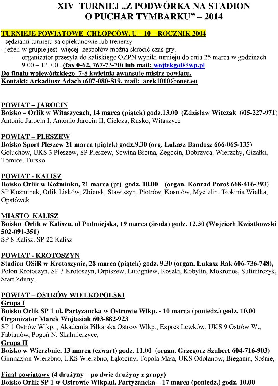 00, (fax 0-62, 767-73-70) lub mail: wojtekgol@wp.pl Do finału wojewódzkiego 7-8 kwietnia awansuje mistrz powiatu. Kontakt: Arkadiusz Adach (607-080-819, mail: arek1010@onet.