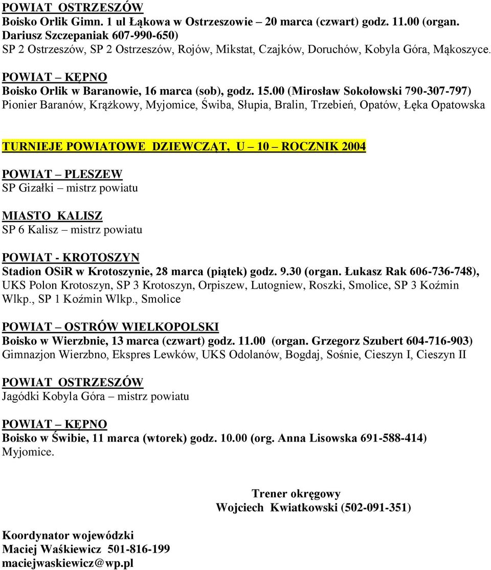 00 (Mirosław Sokołowski 790-307-797) Pionier Baranów, Krążkowy, Myjomice, Świba, Słupia, Bralin, Trzebień, Opatów, Łęka Opatowska TURNIEJE POWIATOWE DZIEWCZĄT, U 10 ROCZNIK 2004 SP Gizałki mistrz