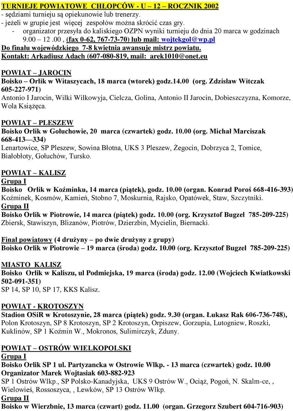 pl Do finału wojewódzkiego 7-8 kwietnia awansuje mistrz powiatu. Kontakt: Arkadiusz Adach (607-080-819, mail: arek1010@onet.eu Boisko Orlik w Witaszycach, 18 marca (wtorek) godz.14.00 (org.
