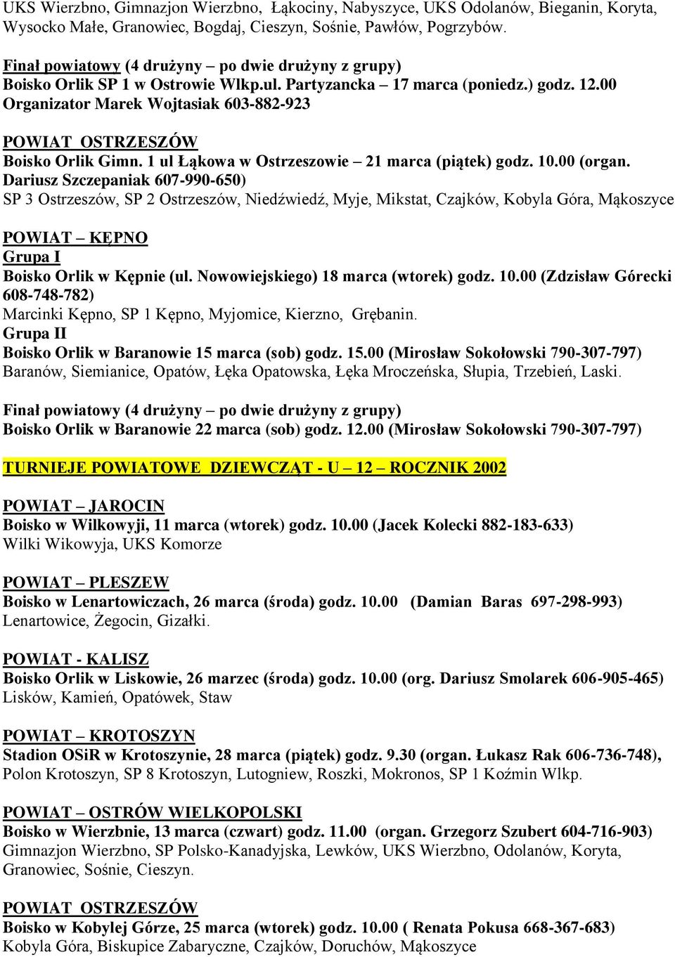 Dariusz Szczepaniak 607-990-650) SP 3 Ostrzeszów, SP 2 Ostrzeszów, Niedźwiedź, Myje, Mikstat, Czajków, Kobyla Góra, Mąkoszyce Boisko Orlik w Kępnie (ul. Nowowiejskiego) 18 marca (wtorek) godz. 10.