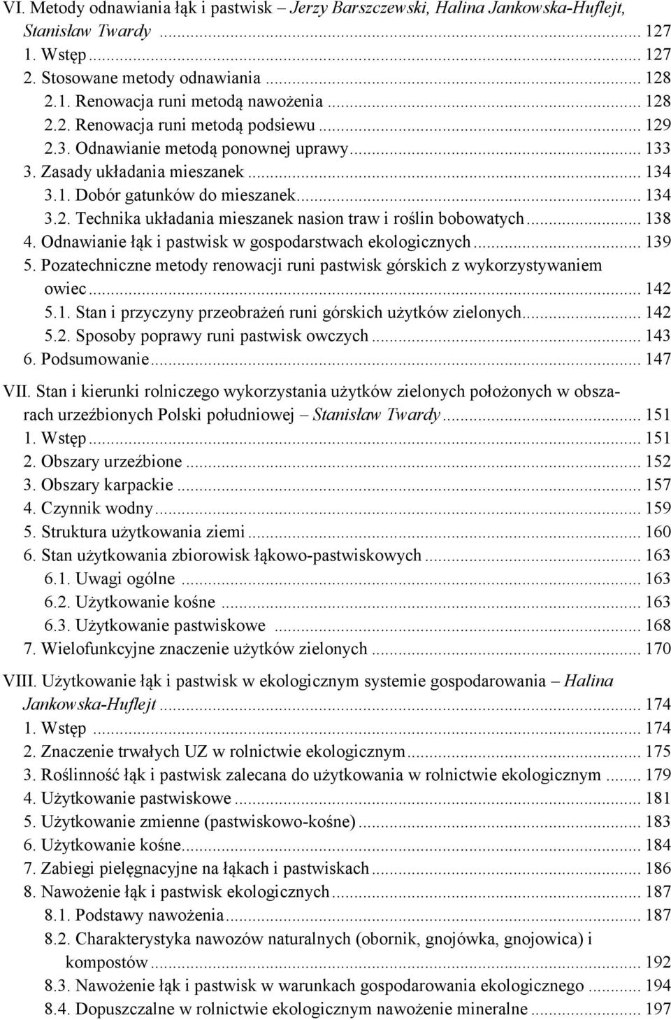 .. 138 4. Odnawianie łąk i pastwisk w gospodarstwach ekologicznych... 139 5. Pozatechniczne metody renowacji runi pastwisk górskich z wykorzystywaniem owiec... 142 5.1. Stan i przyczyny przeobrażeń runi górskich użytków zielonych.