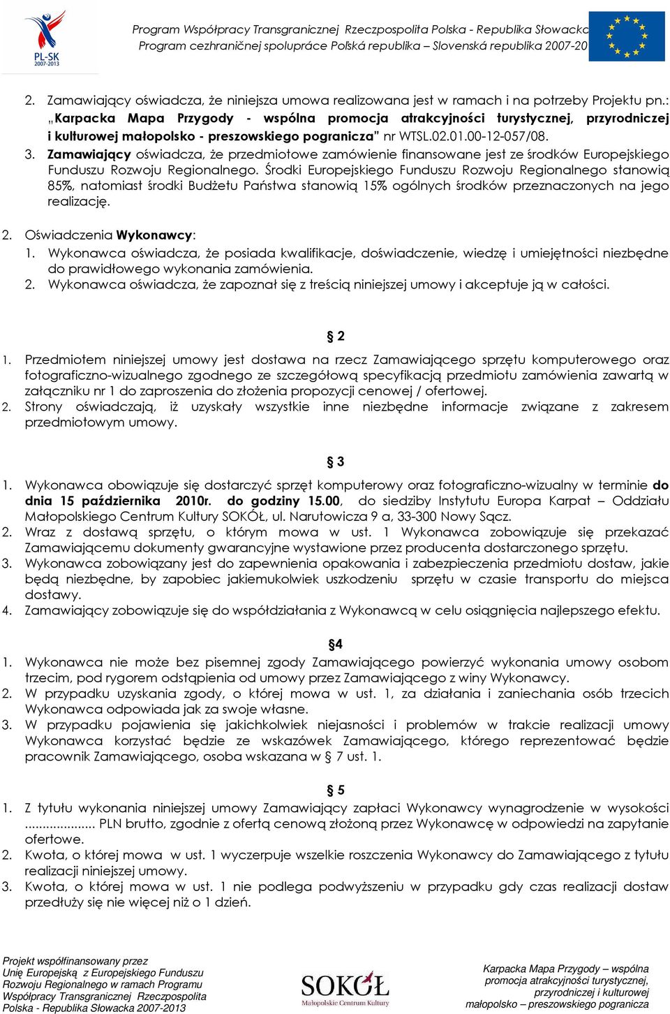 Zamawiający oświadcza, Ŝe przedmiotowe zamówienie finansowane jest ze środków Europejskiego Funduszu Rozwoju Regionalnego.