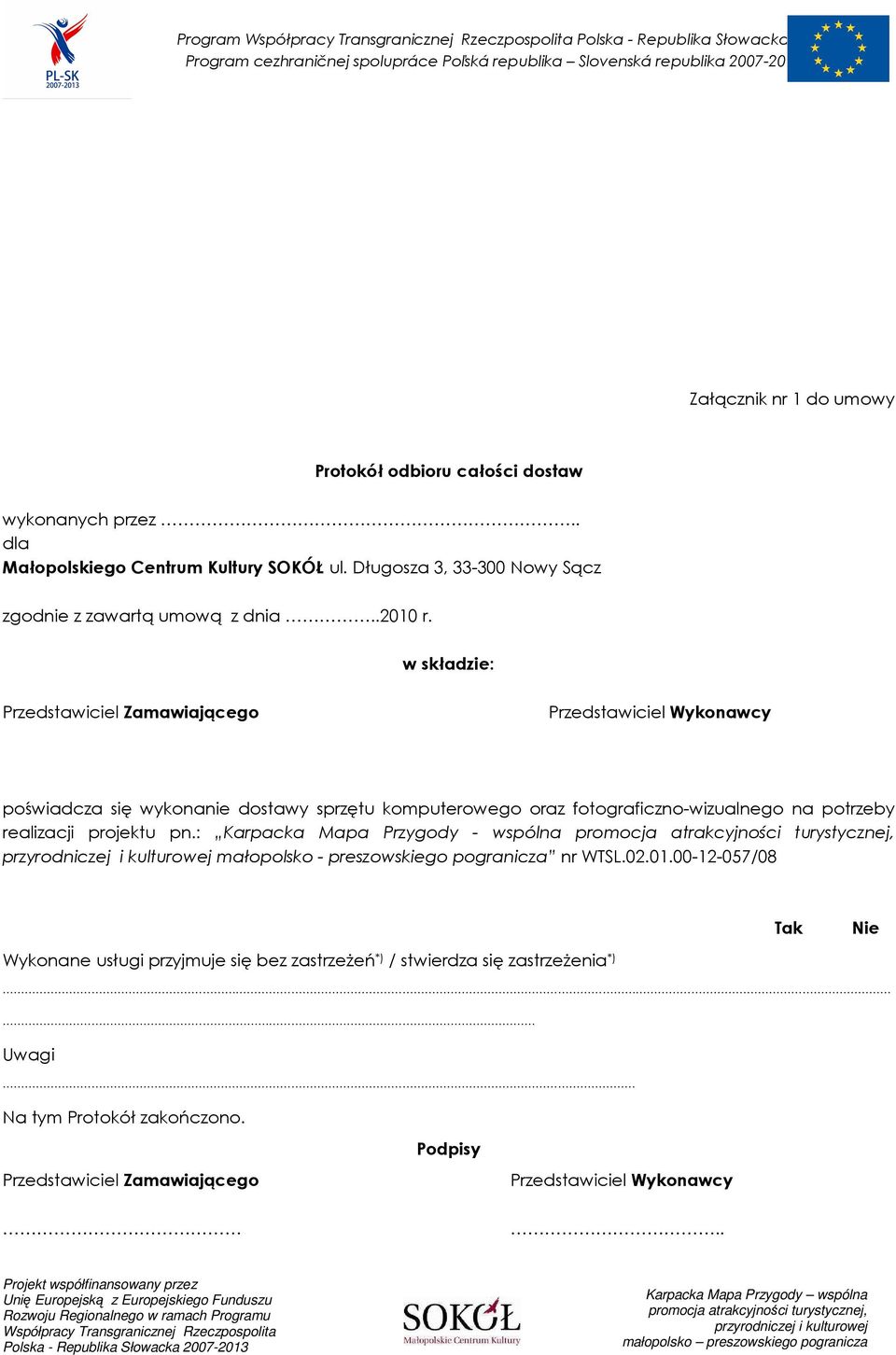 w składzie: Przedstawiciel Zamawiającego Przedstawiciel Wykonawcy poświadcza się wykonanie dostawy sprzętu komputerowego oraz fotograficzno-wizualnego na potrzeby
