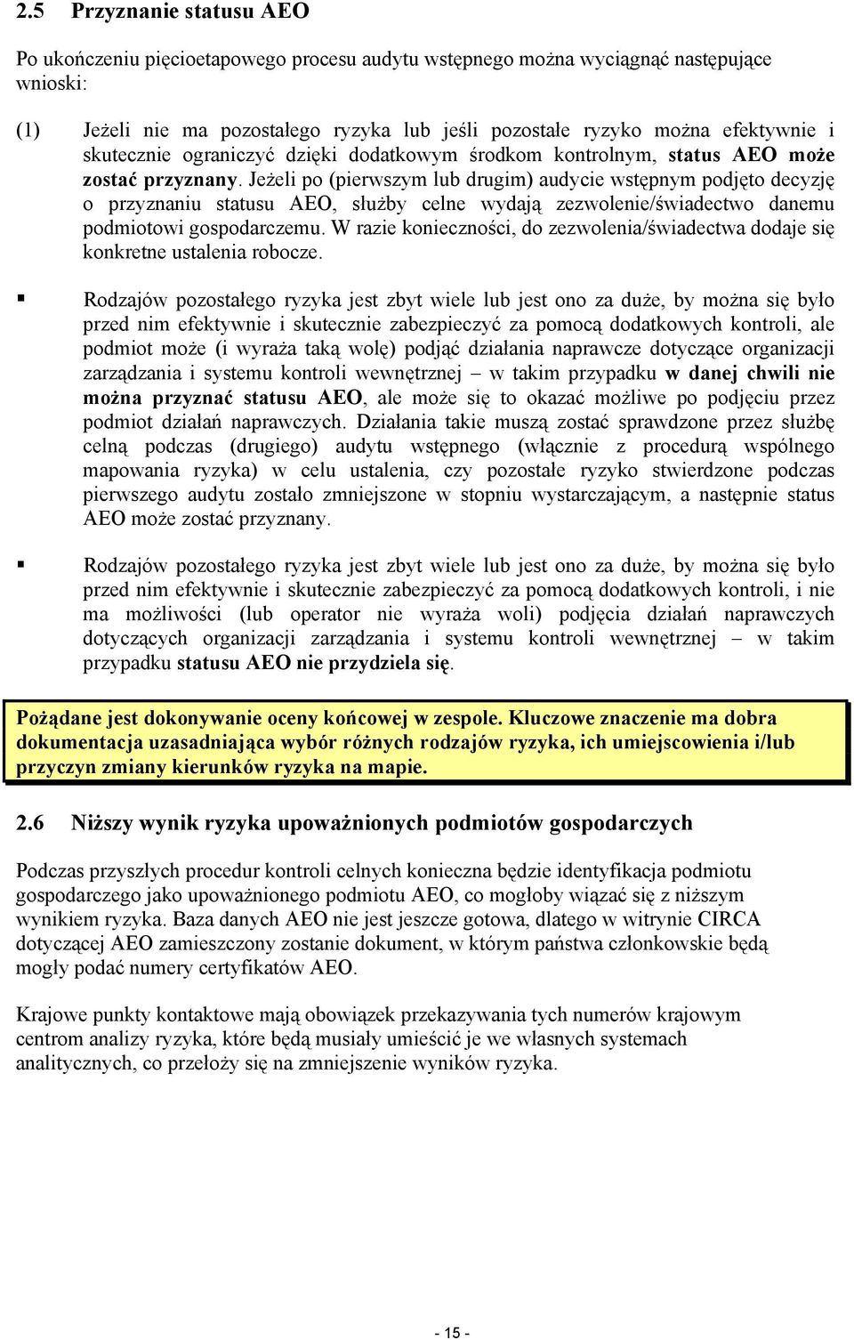 Jeżeli po (pierwszym lub drugim) audycie wstępnym podjęto decyzję o przyznaniu statusu AEO, służby celne wydają zezwolenie/świadectwo danemu podmiotowi gospodarczemu.