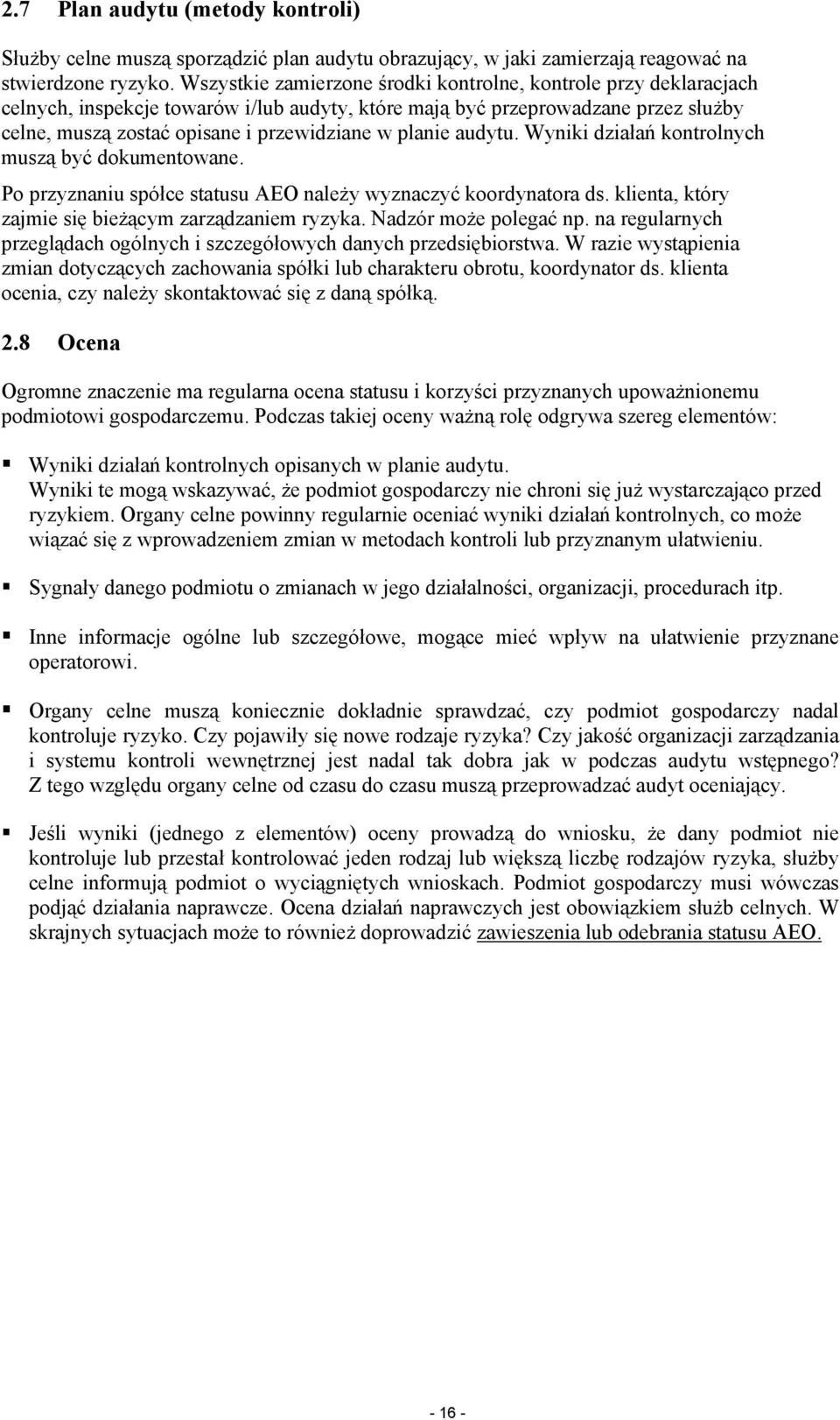planie audytu. Wyniki działań kontrolnych muszą być dokumentowane. Po przyznaniu spółce statusu AEO należy wyznaczyć koordynatora ds. klienta, który zajmie się bieżącym zarządzaniem ryzyka.