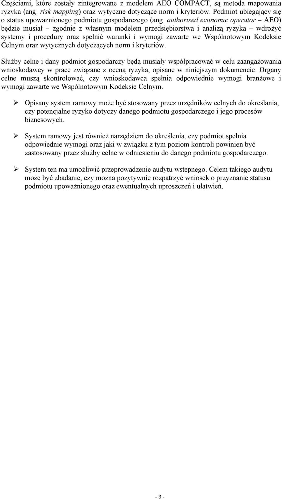 authorised economic operator AEO) będzie musiał zgodnie z własnym modelem przedsiębiorstwa i analizą ryzyka wdrożyć systemy i procedury oraz spełnić warunki i wymogi zawarte we Wspólnotowym Kodeksie