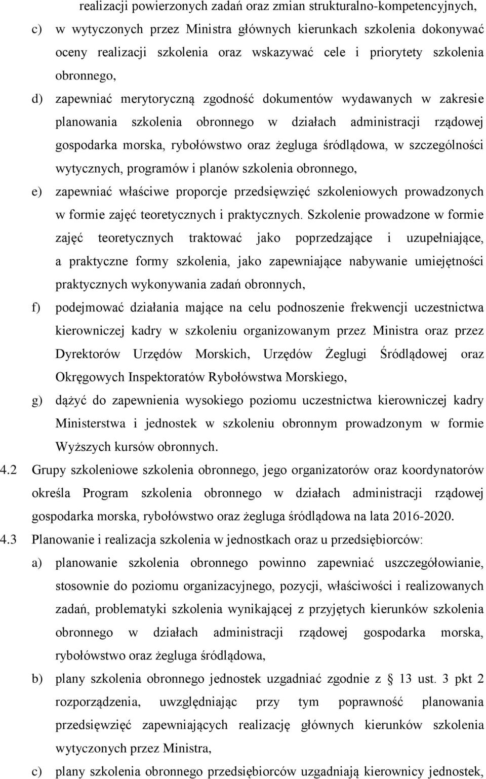 oraz żegluga śródlądowa, w szczególności wytycznych, programów i planów szkolenia obronnego, e) zapewniać właściwe proporcje przedsięwzięć szkoleniowych prowadzonych w formie zajęć teoretycznych i