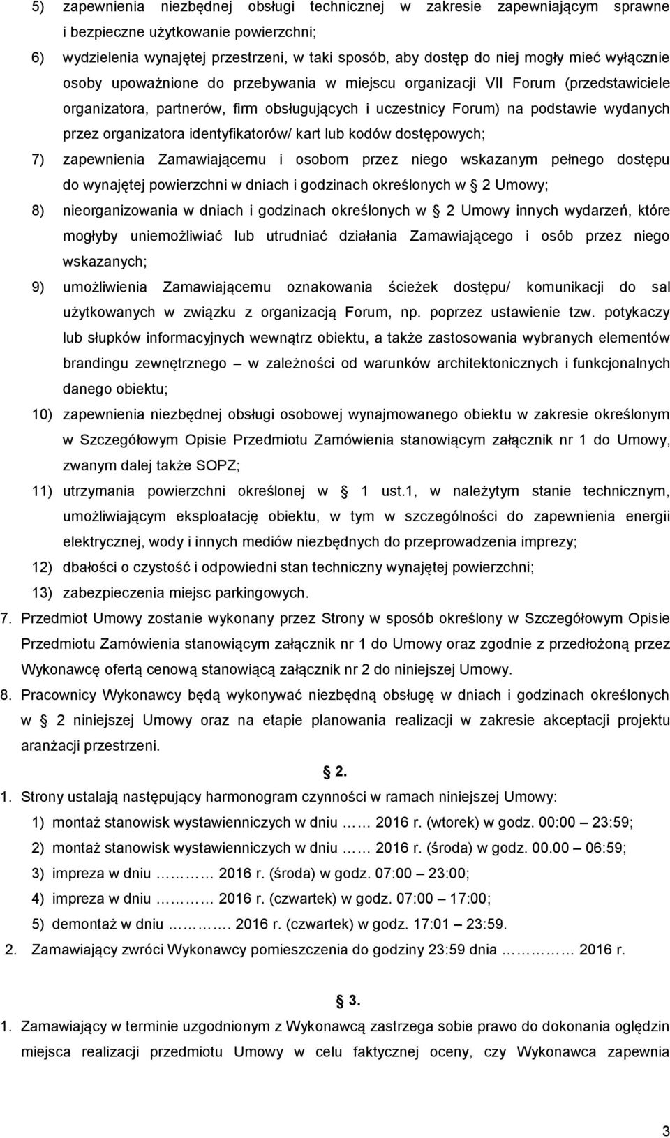 identyfikatorów/ kart lub kodów dostępowych; 7) zapewnienia Zamawiającemu i osobom przez niego wskazanym pełnego dostępu do wynajętej powierzchni w dniach i godzinach określonych w 2 Umowy; 8)