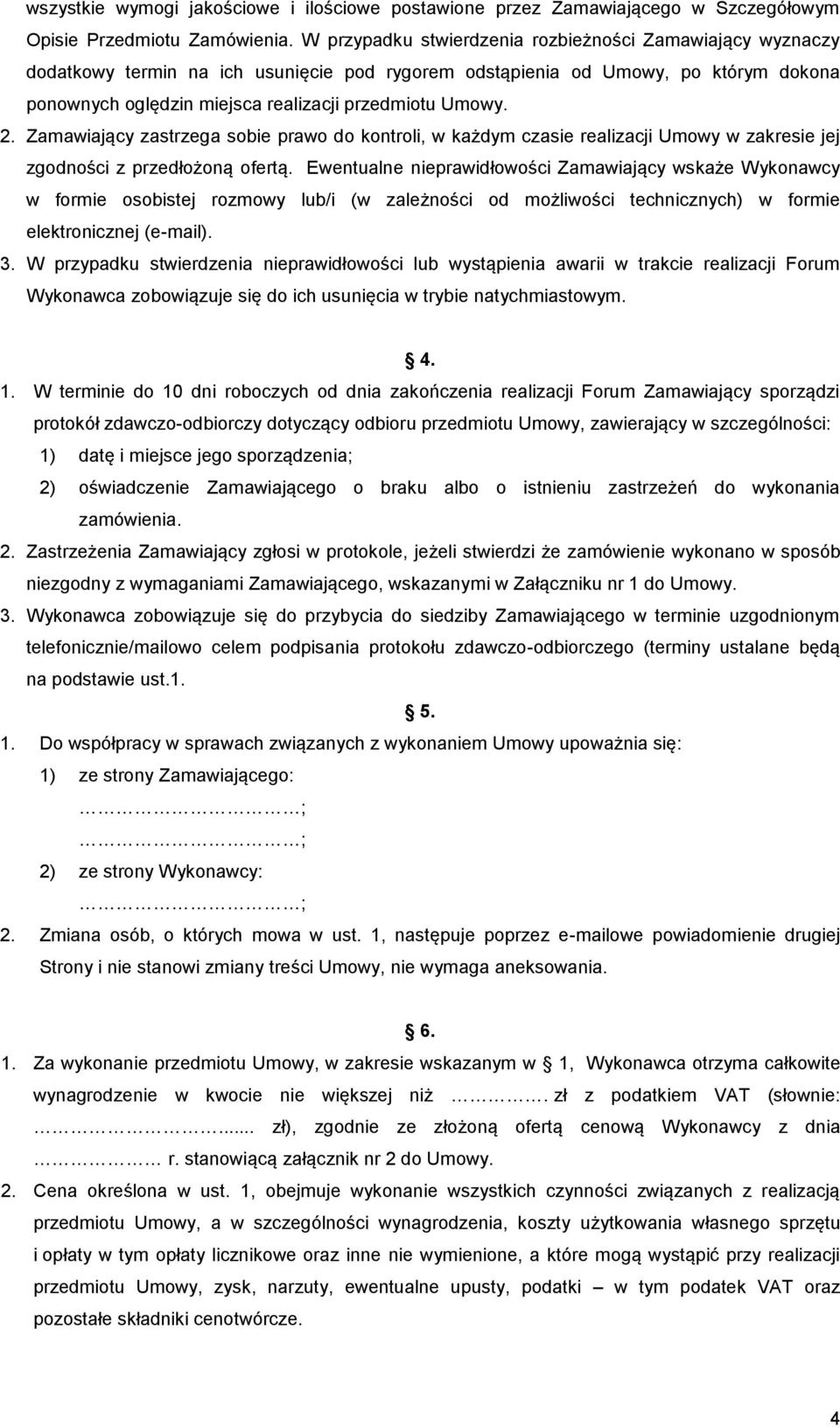 2. Zamawiający zastrzega sobie prawo do kontroli, w każdym czasie realizacji Umowy w zakresie jej zgodności z przedłożoną ofertą.