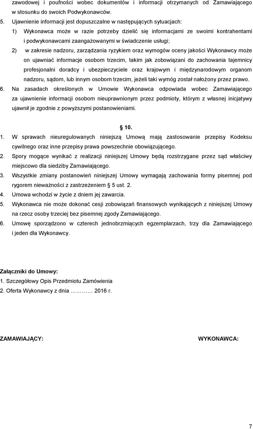 usługi; 2) w zakresie nadzoru, zarządzania ryzykiem oraz wymogów oceny jakości Wykonawcy może on ujawniać informacje osobom trzecim, takim jak zobowiązani do zachowania tajemnicy profesjonalni