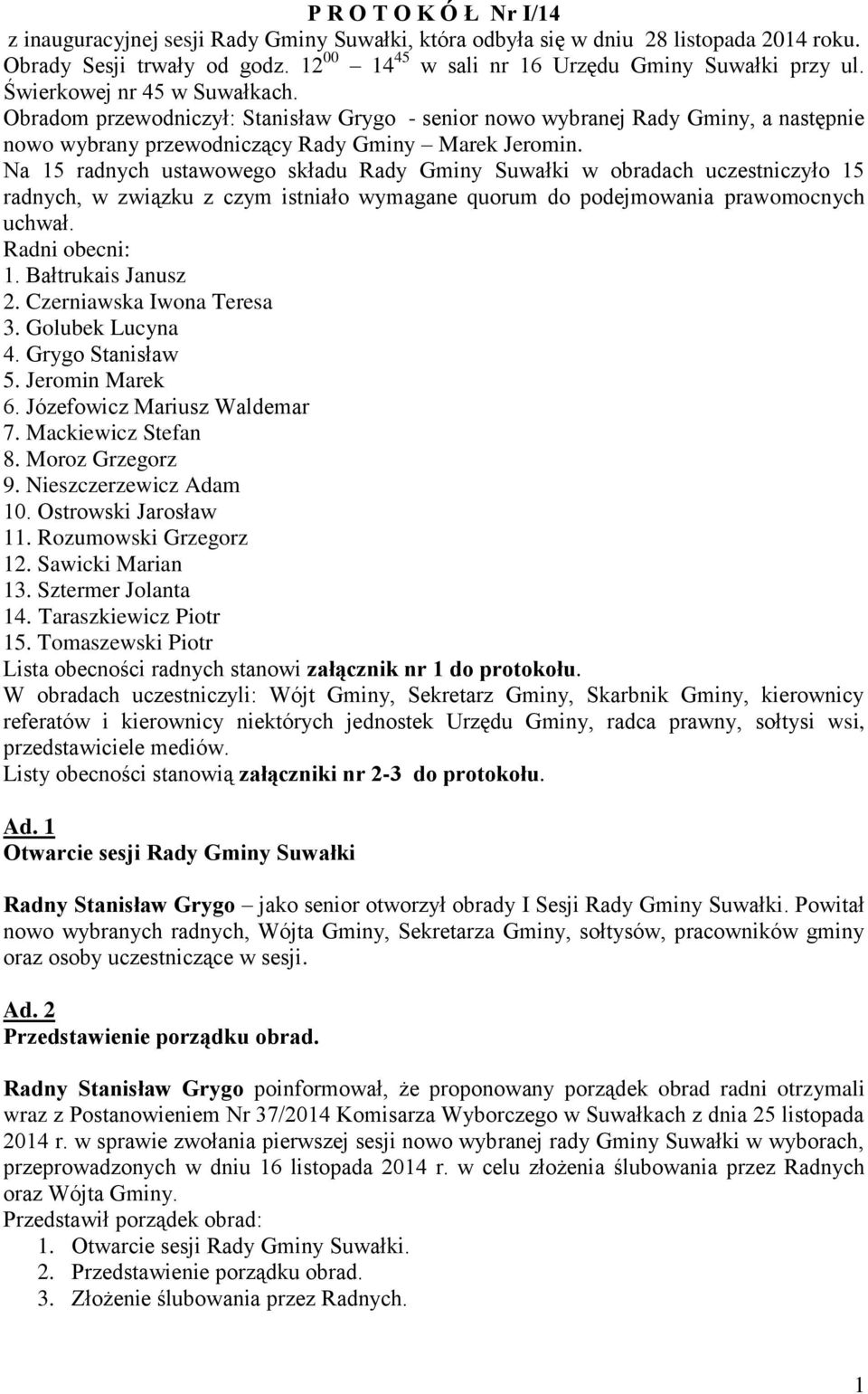 Na 15 radnych ustawowego składu Rady Gminy Suwałki w obradach uczestniczyło 15 radnych, w związku z czym istniało wymagane quorum do podejmowania prawomocnych uchwał. Radni obecni: 1.