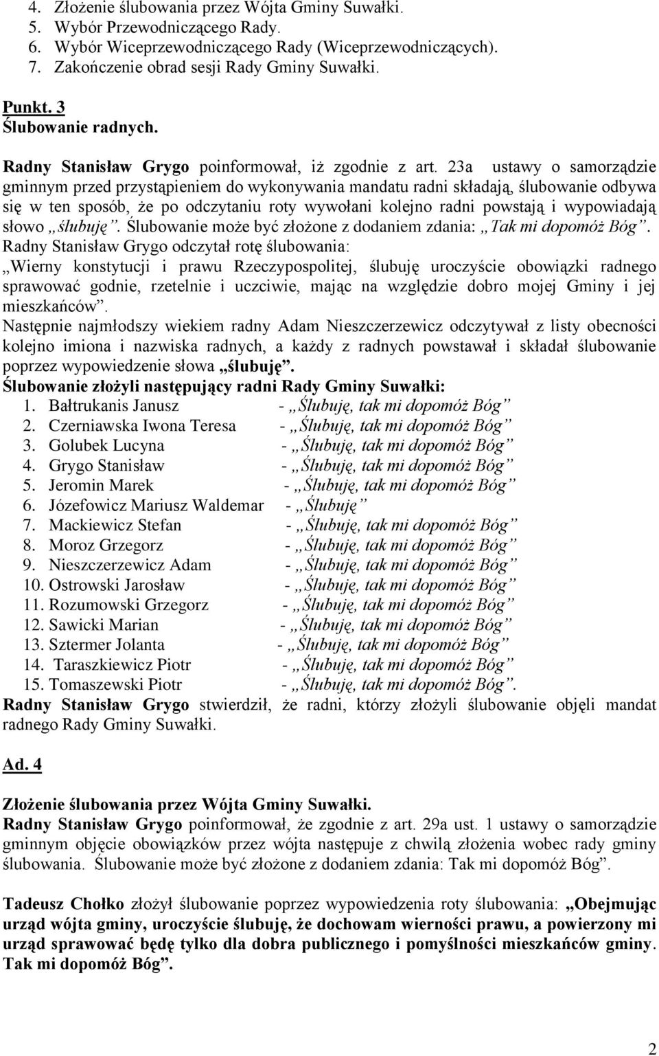 23a ustawy o samorządzie gminnym przed przystąpieniem do wykonywania mandatu radni składają, ślubowanie odbywa się w ten sposób, że po odczytaniu roty wywołani kolejno radni powstają i wypowiadają