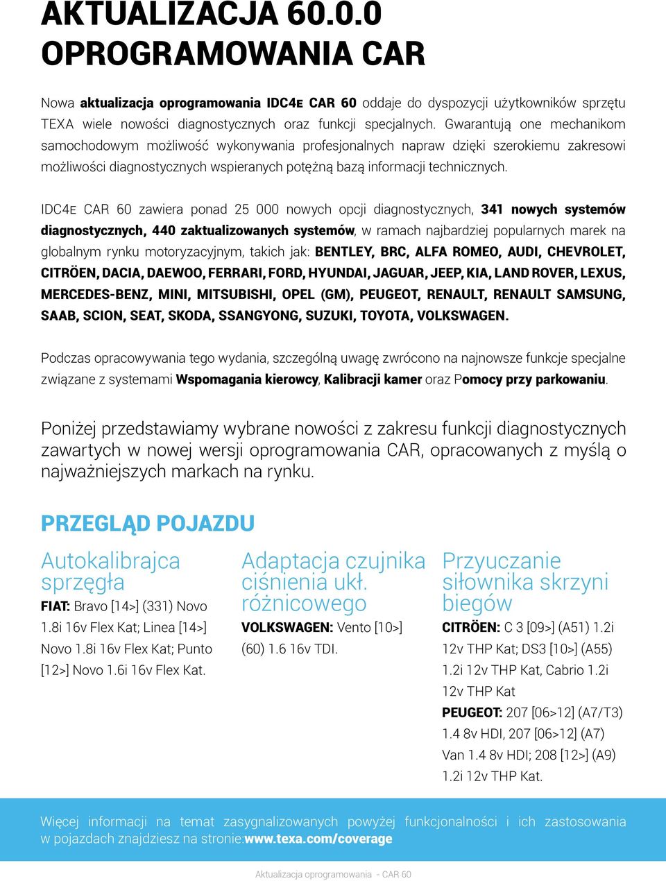 IDC4E CAR 60 zawiera ponad 25 000 nowych opcji diagnostycznych, 341 nowych systemów diagnostycznych, 440 zaktualizowanych systemów, w ramach najbardziej popularnych marek na globalnym rynku