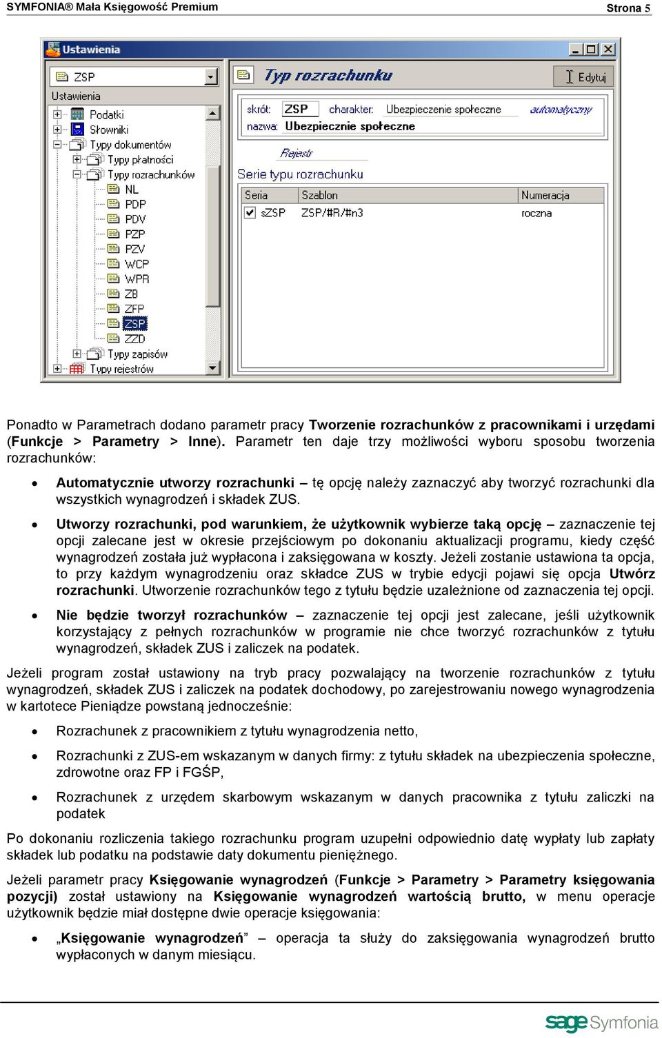 Utworzy rozrachunki, pod warunkiem, że użytkownik wybierze taką opcję zaznaczenie tej opcji zalecane jest w okresie przejściowym po dokonaniu aktualizacji programu, kiedy część wynagrodzeń została