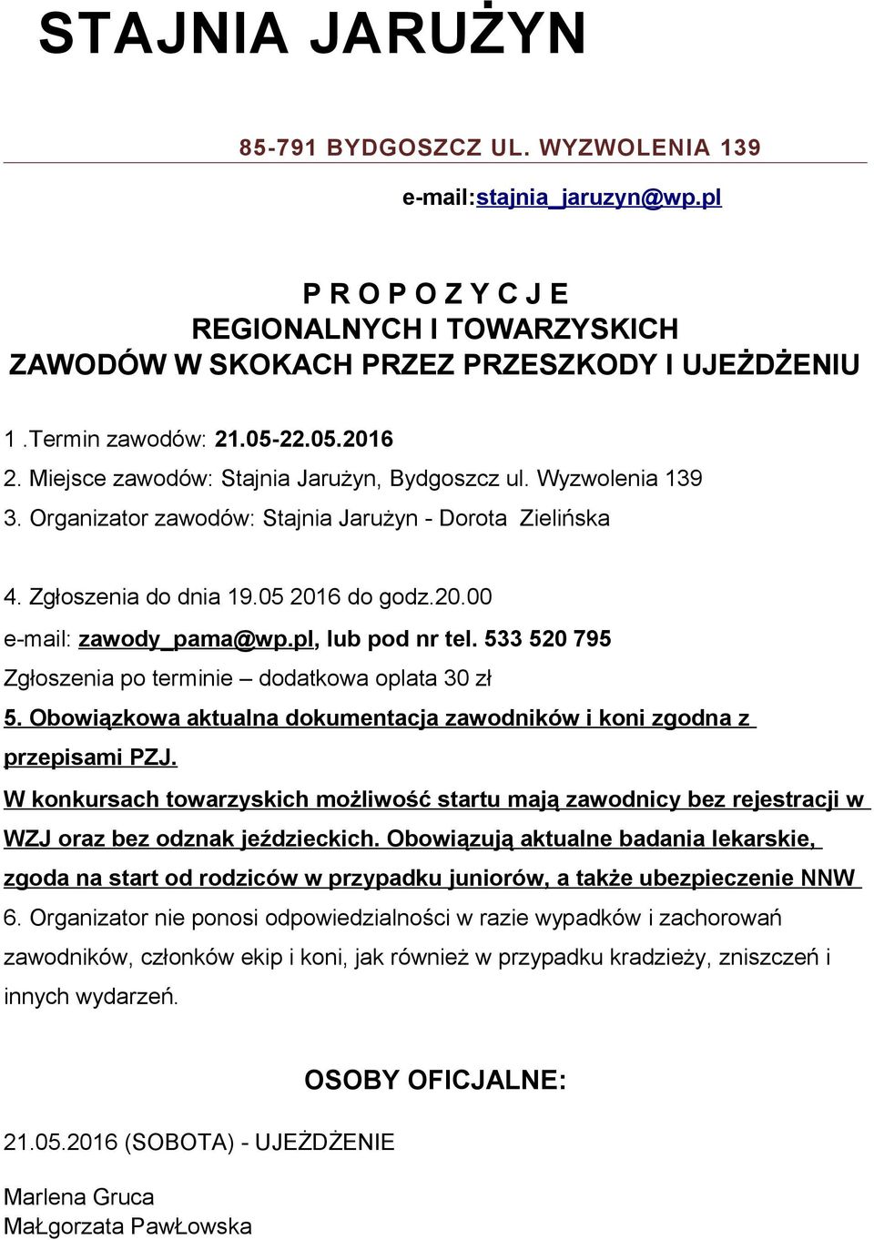 pl, lub pod nr tel. 533 520 795 Zgłoszenia po terminie dodatkowa oplata 30 zł 5. Obowiązkowa aktualna dokumentacja zawodników i koni zgodna z przepisami PZJ.