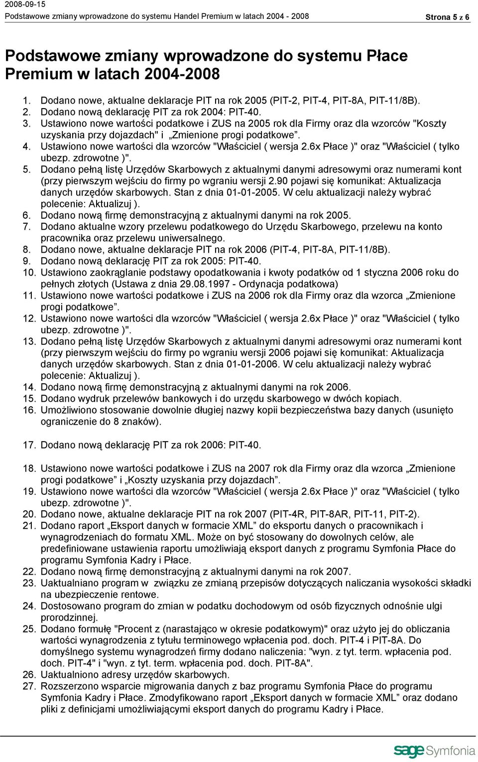 Ustawiono nowe wartości podatkowe i ZUS na 2005 rok dla Firmy oraz dla wzorców "Koszty uzyskania przy dojazdach" i Zmienione progi podatkowe. 4.