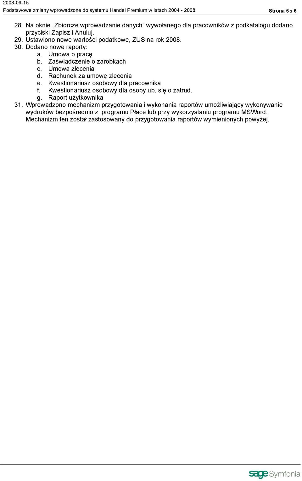 Dodano nowe raporty: a. Umowa o pracę b. Zaświadczenie o zarobkach c. Umowa zlecenia d. Rachunek za umowę zlecenia e. Kwestionariusz osobowy dla pracownika f.