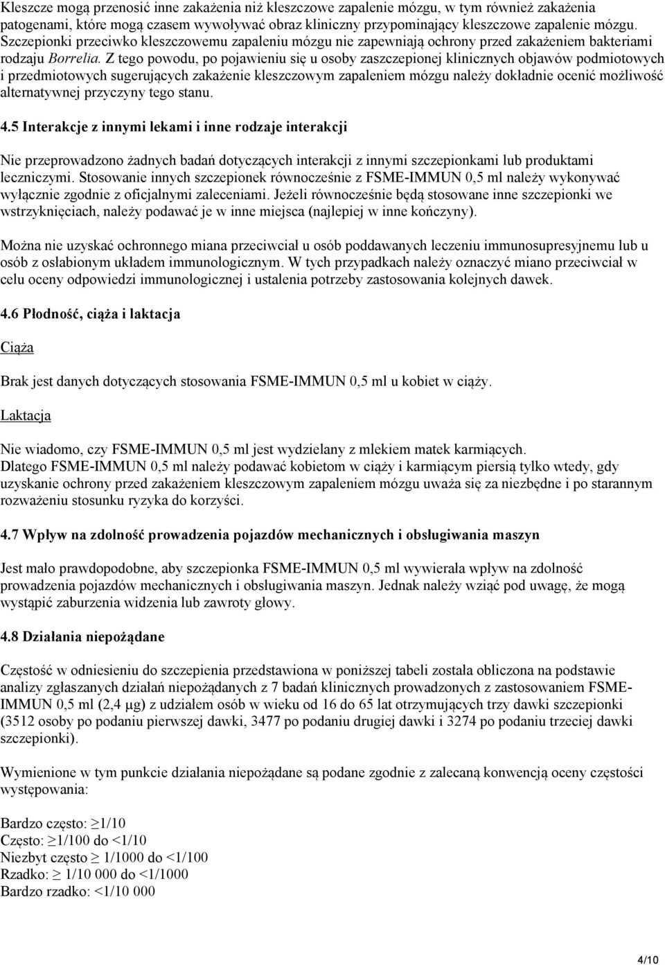 Z tego powodu, po pojawieniu się u osoby zaszczepionej klinicznych objawów podmiotowych i przedmiotowych sugerujących zakażenie kleszczowym zapaleniem mózgu należy dokładnie ocenić możliwość