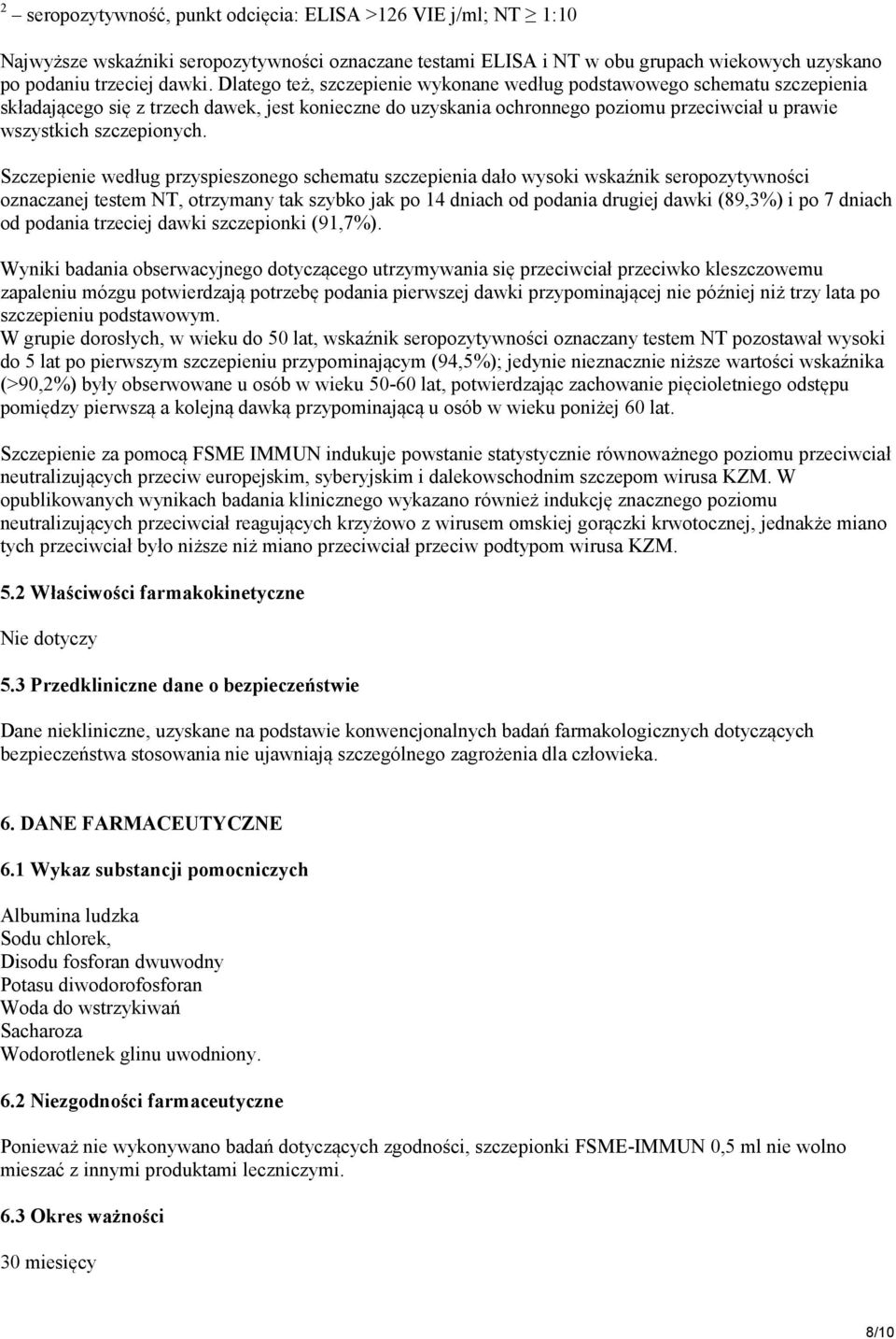 Szczepienie według przyspieszonego schematu szczepienia dało wysoki wskaźnik seropozytywności oznaczanej testem NT, otrzymany tak szybko jak po 14 dniach od podania drugiej dawki (89,3%) i po 7
