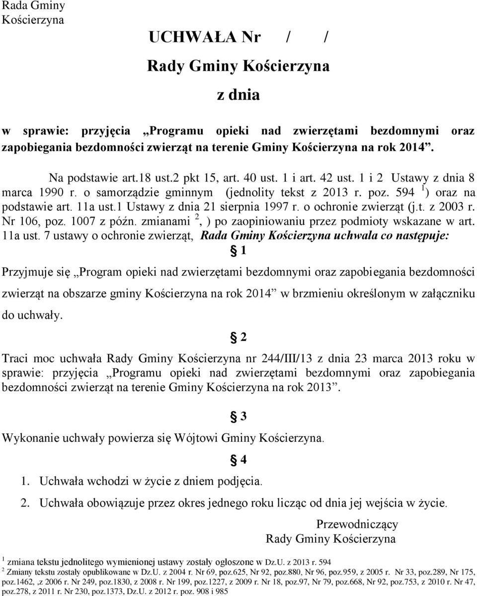 11a ust.1 Ustawy z dnia 21 sierpnia 1997 r. o ochronie zwierząt (j.t. z 2003 r. Nr 106, poz. 1007 z późn. zmianami 2, ) po zaopiniowaniu przez podmioty wskazane w art. 11a ust.