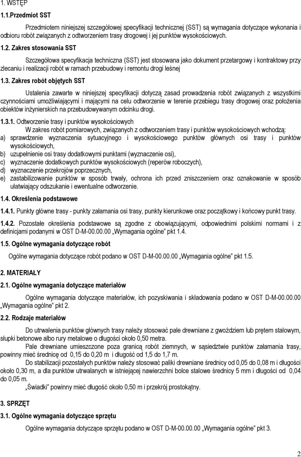 Zakres stosowania SST Szczegółowa specyfikacja techniczna (SST) jest stosowana jako dokument przetargowy i kontraktowy przy zlecaniu i realizacji robót w ramach przebudowy i remontu drogi leśnej 1.3.