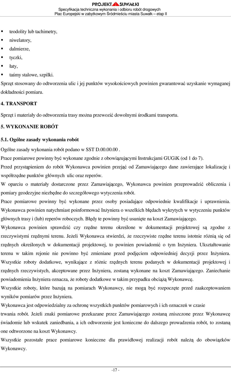 TRANSPORT Sprzęt i materiały do odtworzenia trasy moŝna przewozić dowolnymi środkami transportu. 5. WYKONANIE ROBÓT 5.1. Ogólne zasady wykonania robót Ogólne zasady wykonania robót podano w SST D.00.