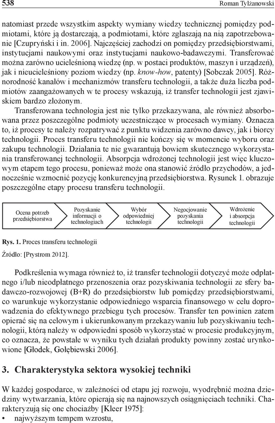 w postaci produktów, maszyn i urządzeń), jak i nieucieleśniony poziom wiedzy (np. know-how, patenty) [Sobczak 2005].