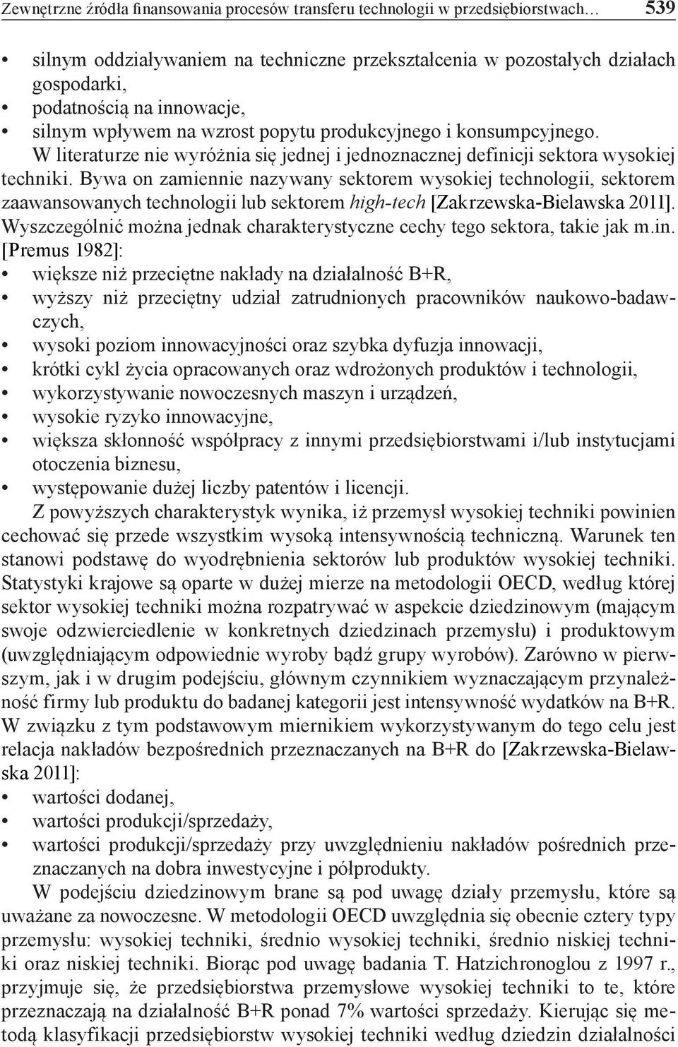 Bywa on zamiennie nazywany sektorem wysokiej technologii, sektorem zaawansowanych technologii lub sektorem high-tech [Zakrzewska-Bielawska 2011].