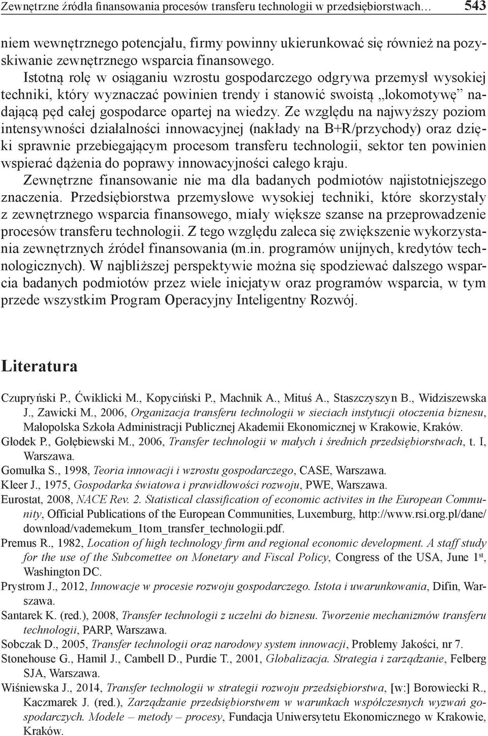 Istotną rolę w osiąganiu wzrostu gospodarczego odgrywa przemysł wysokiej techniki, który wyznaczać powinien trendy i stanowić swoistą lokomotywę nadającą pęd całej gospodarce opartej na wiedzy.