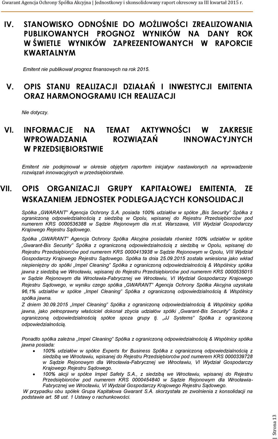 2015. V. OPIS STANU REALIZACJI DZIAŁAŃ I INWESTYCJI EMITENTA ORAZ HARMONOGRAMU ICH REALIZACJI Nie dotyczy. VI.