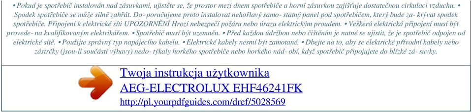 Připojení k elektrické síti UPOZORNĚNÍ Hrozí nebezpečí požáru nebo úrazu elektrickým proudem. Veškerá elektrická připojení musí být provede na kvalifikovaným elektrikářem. Spotřebič musí být uzemněn.