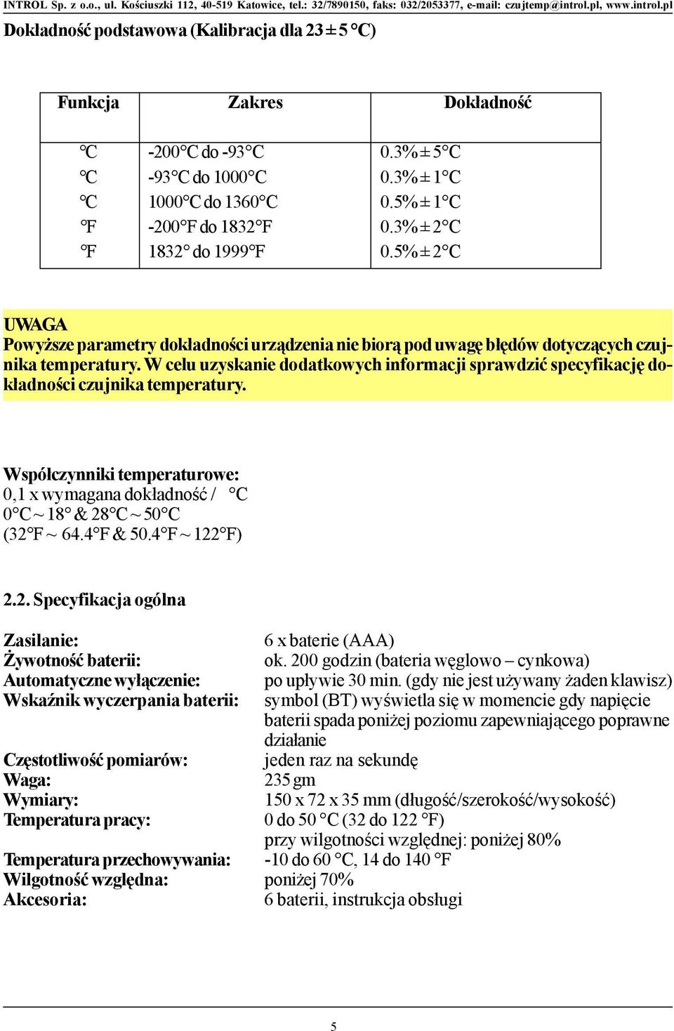 W celu uzyskanie dodatkowych informacji sprawdzić specyfikację dokładności czujnika temperatury. Współczynniki temperaturowe: 0,1 x wymagana dokładność / C 0 C ~ 18 & 28 C ~ 50 C (32 F ~ 64.4 F & 50.