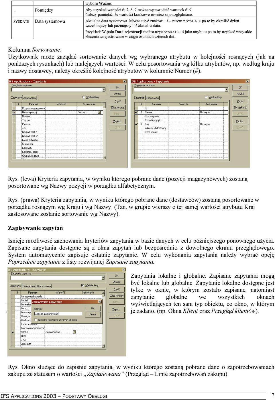 Przykład: W polu Data rejestracji można użyć SYSDATE - 4 jako atrybutu po to by uzyskać wszystkie zlecenia zarejestrowane w ciągu ostatnich czterech dni.
