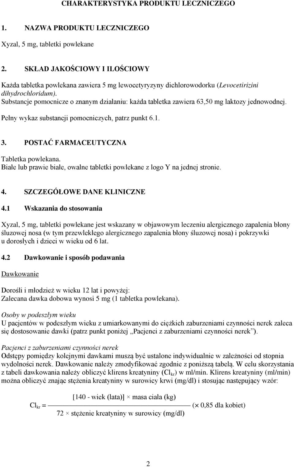 Substancje pomocnicze o znanym działaniu: każda tabletka zawiera 63,50 mg laktozy jednowodnej. Pełny wykaz substancji pomocniczych, patrz punkt 6.1. 3. POSTAĆ FARMACEUTYCZNA Tabletka powlekana.