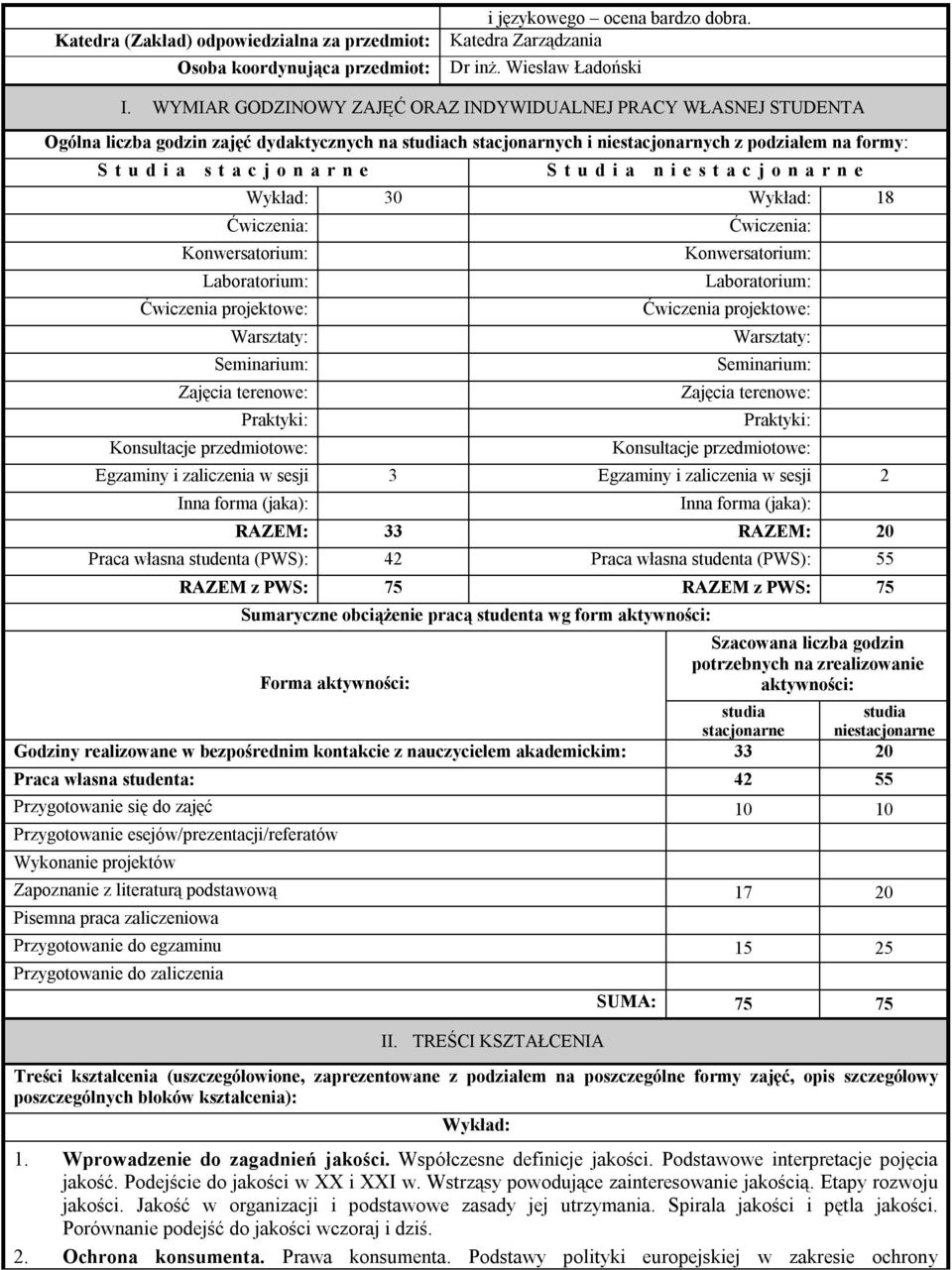 a r n e S t u d i a n i e s t a c j o n a r n e Wykład: 30 Wykład: 18 Ćwiczenia: Konwersatorium: Laboratorium: Ćwiczenia projektowe: Warsztaty: Seminarium: Zajęcia terenowe: Praktyki: Konsultacje