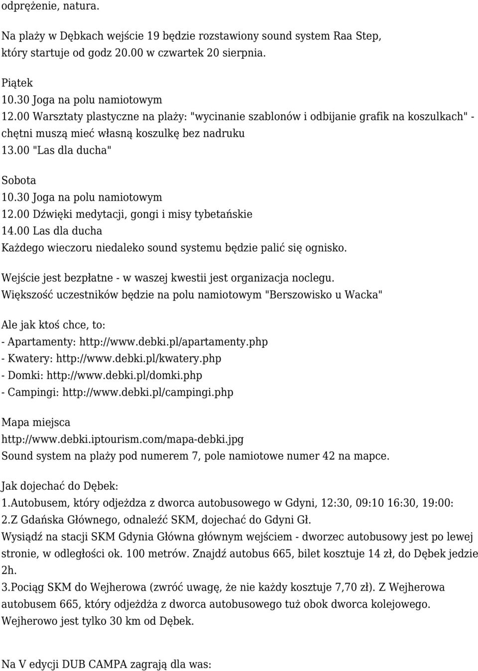 00 Dźwięki medytacji, gongi i misy tybetańskie 14.00 Las dla ducha Każdego wieczoru niedaleko sound systemu będzie palić się ognisko.